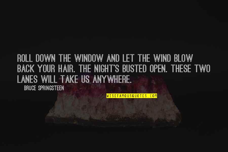 Sarwari Brothers Quotes By Bruce Springsteen: Roll down the window and let the wind Sarwari Brothers Quotes By Bruce Springsteen: Roll down the window and let the wind