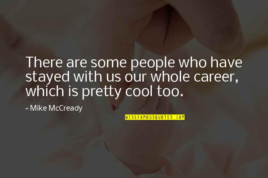 Sarwari Collection Quotes By Mike McCready: There are some people who have stayed with