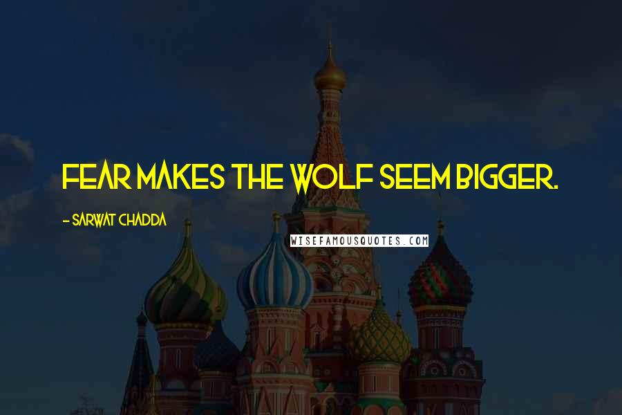 Sarwat Chadda quotes: Fear makes the wolf seem bigger.