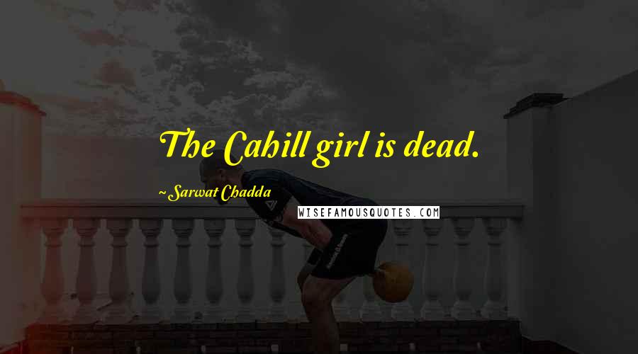Sarwat Chadda quotes: The Cahill girl is dead.