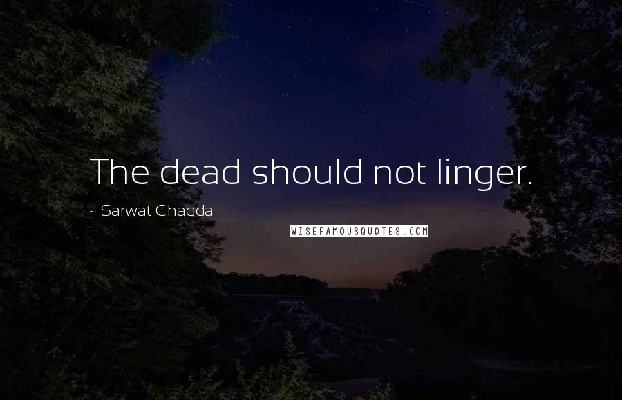 Sarwat Chadda quotes: The dead should not linger.