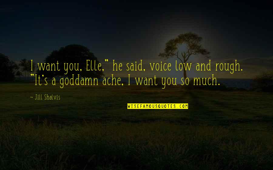 Sarwat Mahmud Quotes By Jill Shalvis: I want you, Elle," he said, voice low