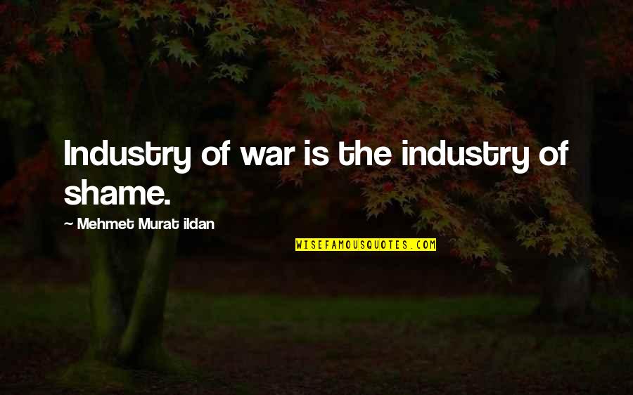 Saryan Law Quotes By Mehmet Murat Ildan: Industry of war is the industry of shame.