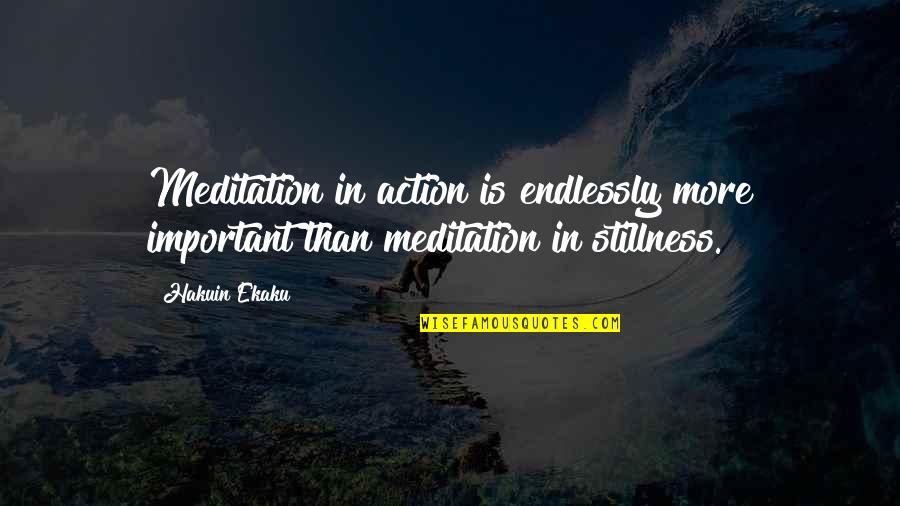 Saryan Paintings Quotes By Hakuin Ekaku: Meditation in action is endlessly more important than