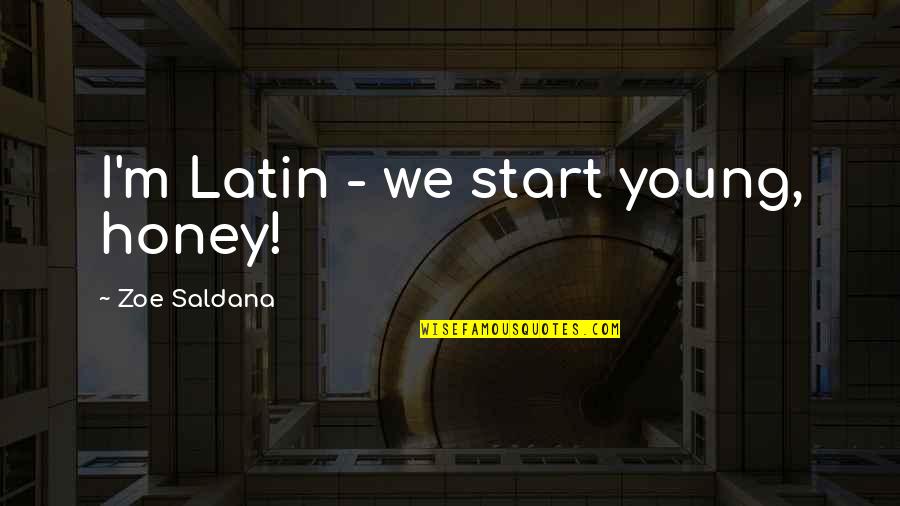 Sas India Quotes By Zoe Saldana: I'm Latin - we start young, honey!