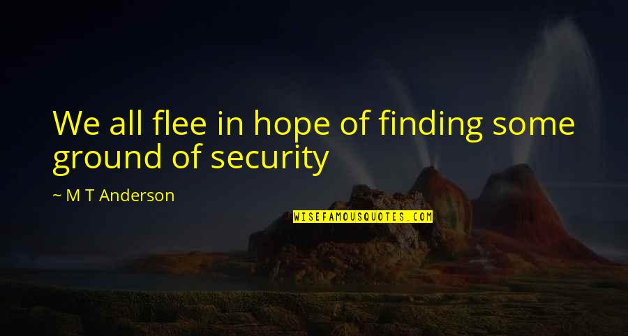 Sas Infile Ignore Quotes By M T Anderson: We all flee in hope of finding some Sas Infile Ignore Quotes By M T Anderson: We all flee in hope of finding some