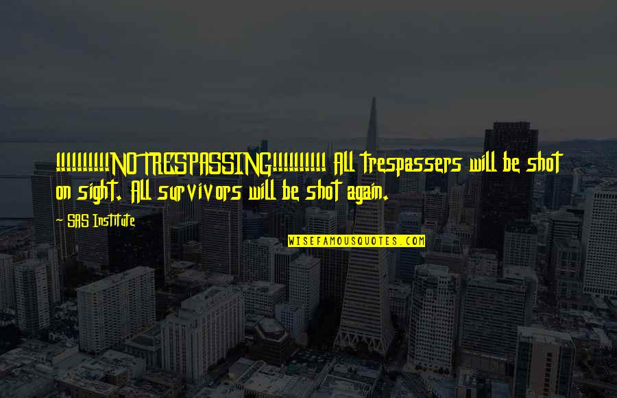 Sas Quotes By SAS Institute: !!!!!!!!!!NO TRESPASSING!!!!!!!!!! All trespassers will be shot on