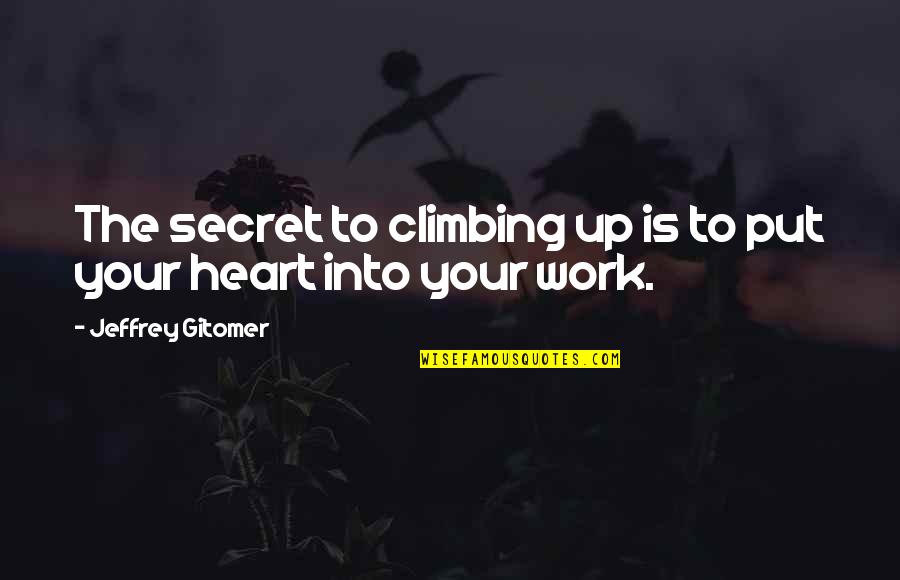 Sas Quoting Quotes By Jeffrey Gitomer: The secret to climbing up is to put