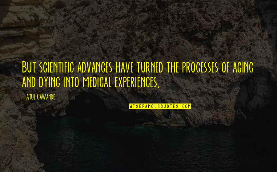 Sasa Curcic Quotes By Atul Gawande: But scientific advances have turned the processes of