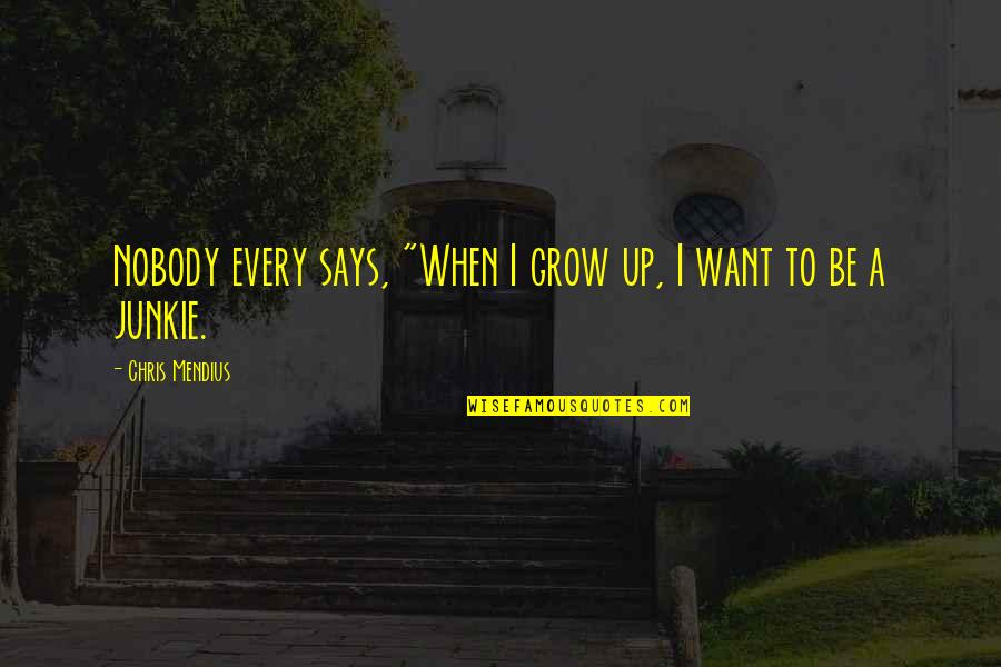 Sasa Curcic Quotes By Chris Mendius: Nobody every says, "When I grow up, I