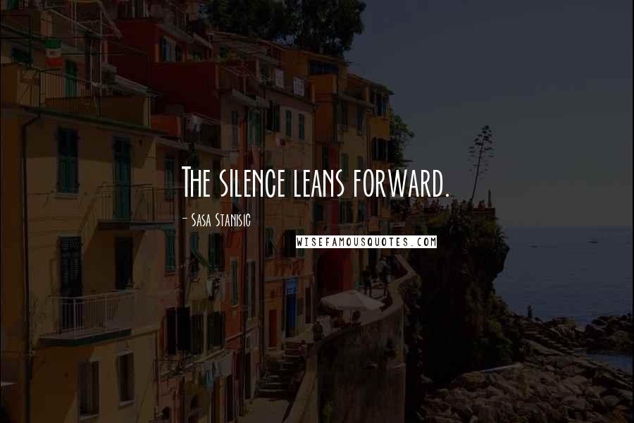 Sasa Stanisic quotes: The silence leans forward.