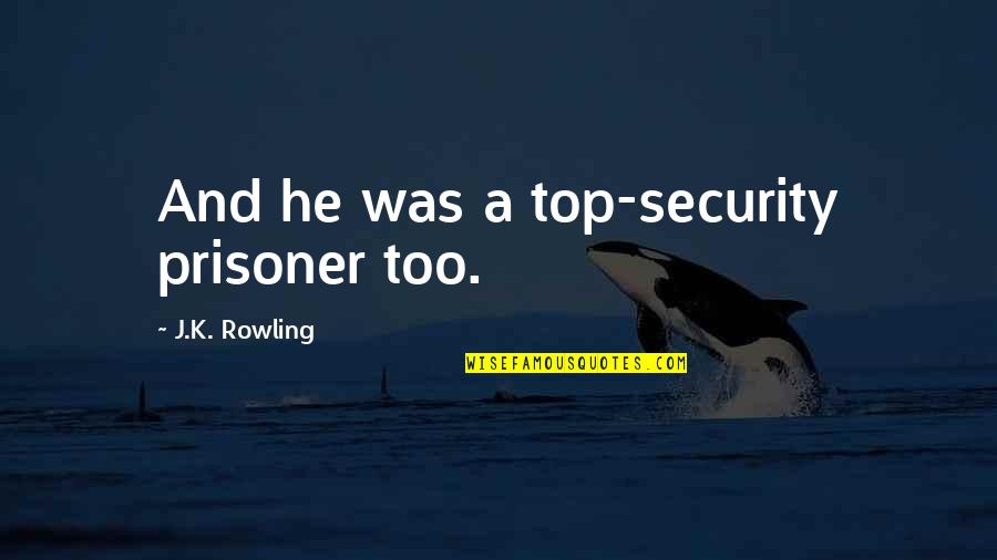 Sasa Stanisic Quotes By J.K. Rowling: And he was a top-security prisoner too.