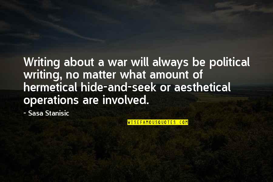 Sasa Stanisic Quotes By Sasa Stanisic: Writing about a war will always be political