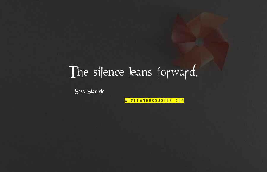 Sasa Stanisic Quotes By Sasa Stanisic: The silence leans forward.