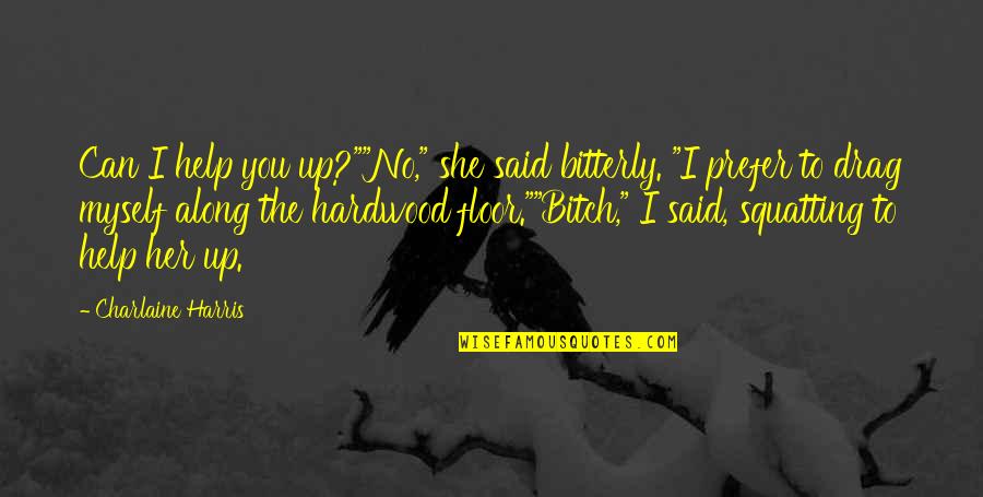 Sasada Seoul Quotes By Charlaine Harris: Can I help you up?""No," she said bitterly. Sasada Seoul Quotes By Charlaine Harris: Can I help you up?""No," she said bitterly.