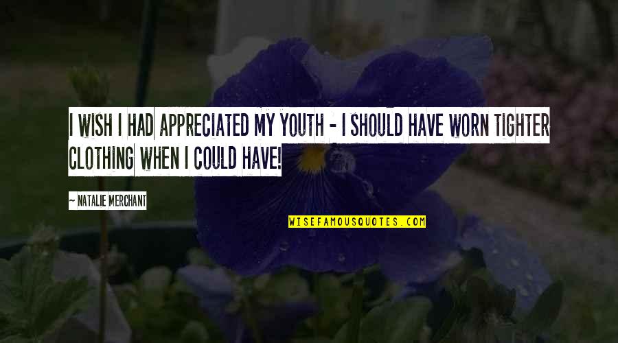 Sasada Seoul Quotes By Natalie Merchant: I wish I had appreciated my youth - Sasada Seoul Quotes By Natalie Merchant: I wish I had appreciated my youth -
