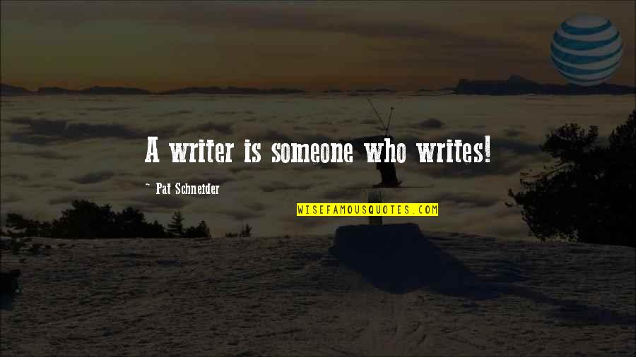 Sasaeng Quotes By Pat Schneider: A writer is someone who writes! Sasaeng Quotes By Pat Schneider: A writer is someone who writes!
