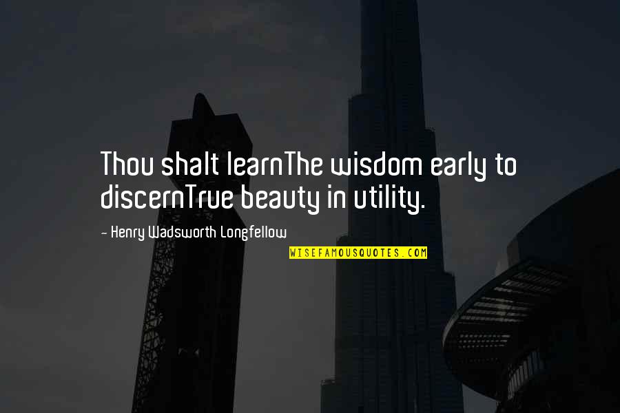 Sasamahan Quotes By Henry Wadsworth Longfellow: Thou shalt learnThe wisdom early to discernTrue beauty Sasamahan Quotes By Henry Wadsworth Longfellow: Thou shalt learnThe wisdom early to discernTrue beauty