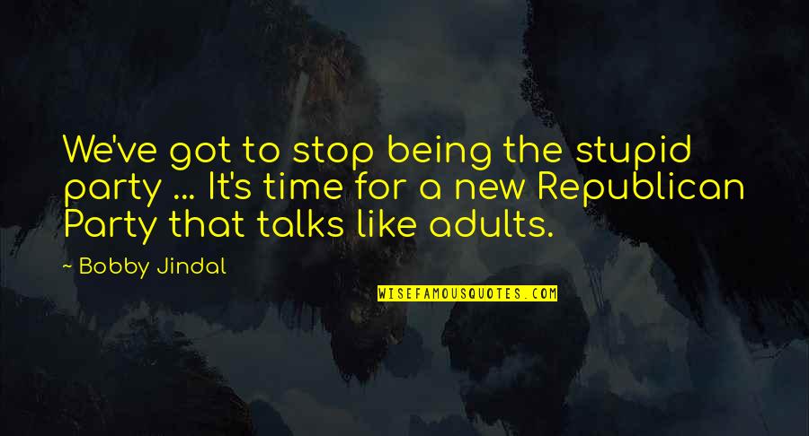 Sasamori Shigeko Quotes By Bobby Jindal: We've got to stop being the stupid party