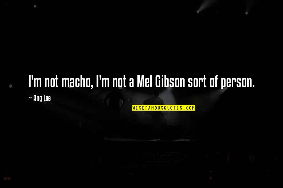 Sasaoka Gungu Quotes By Ang Lee: I'm not macho, I'm not a Mel Gibson