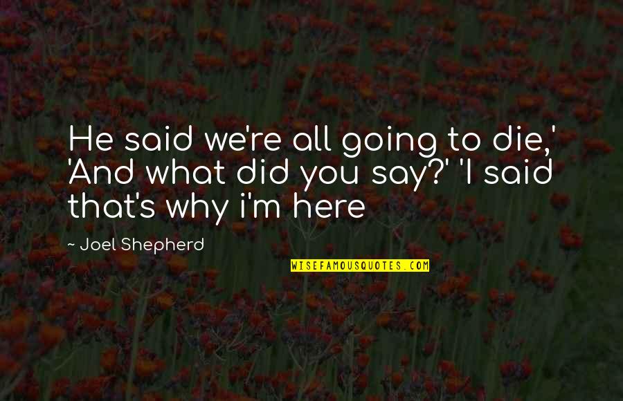 Sasaoka Gungu Quotes By Joel Shepherd: He said we're all going to die,' 'And Sasaoka Gungu Quotes By Joel Shepherd: He said we're all going to die,' 'And