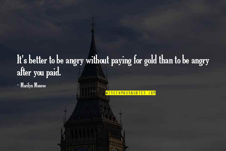 Sasaoka Gungu Quotes By Marilyn Monroe: It's better to be angry without paying for