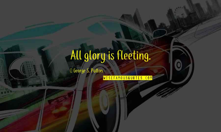 Sasaran Keselamatan Quotes By George S. Patton: All glory is fleeting. Sasaran Keselamatan Quotes By George S. Patton: All glory is fleeting.