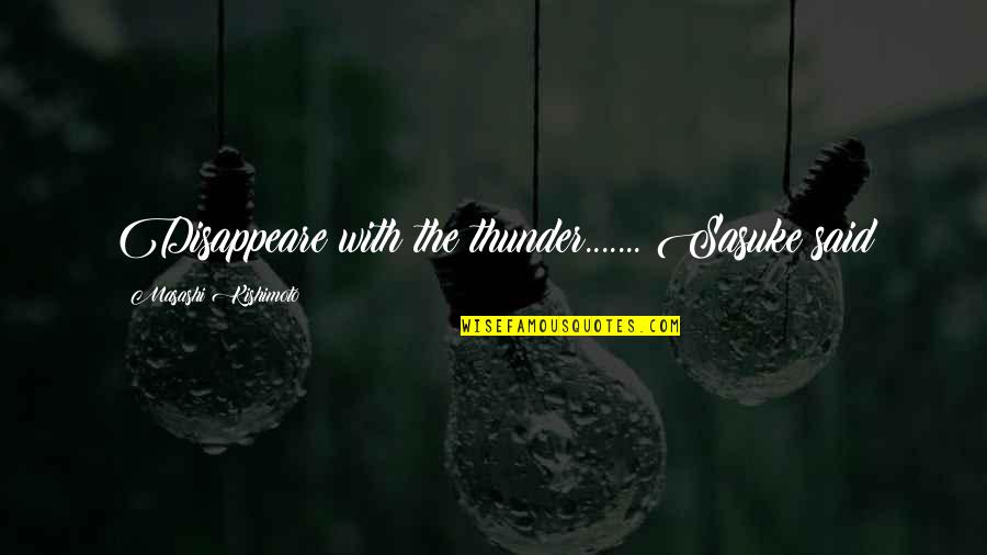 Sasaran Keselamatan Quotes By Masashi Kishimoto: Disappeare with the thunder....... Sasuke said Sasaran Keselamatan Quotes By Masashi Kishimoto: Disappeare with the thunder....... Sasuke said