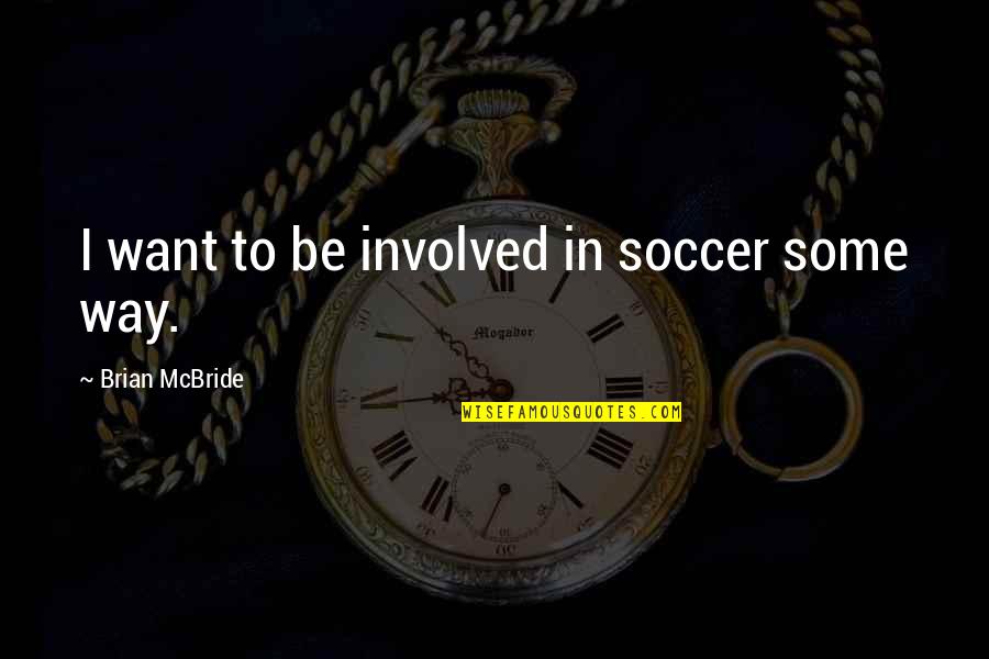 Sasaran Kewirausahaan Quotes By Brian McBride: I want to be involved in soccer some Sasaran Kewirausahaan Quotes By Brian McBride: I want to be involved in soccer some
