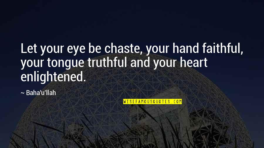 Sasayama Mitsuru Quotes By Baha'u'llah: Let your eye be chaste, your hand faithful,