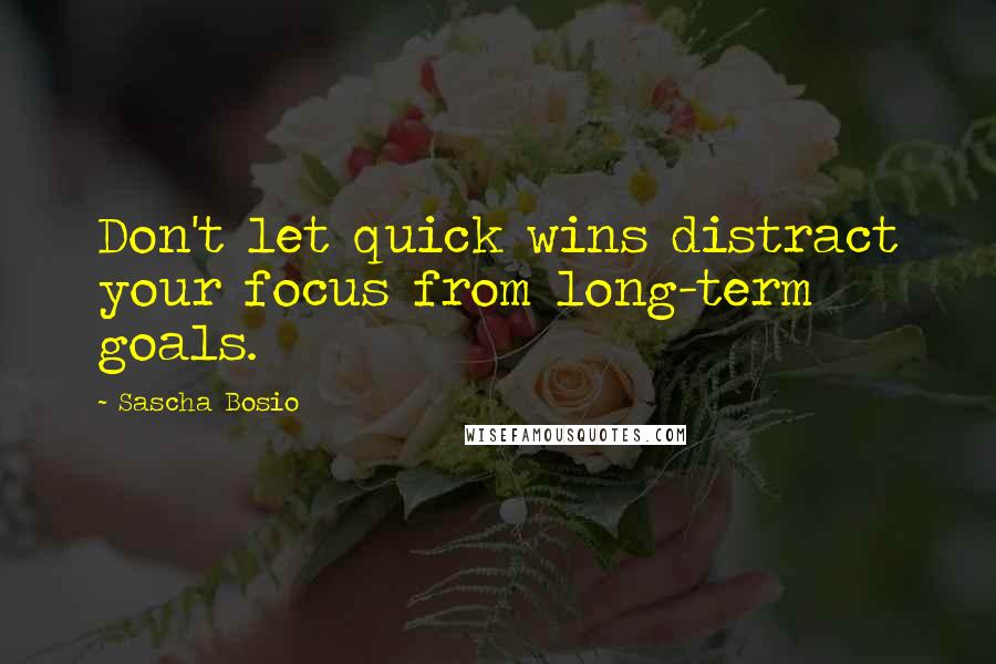 Sascha Bosio quotes: Don't let quick wins distract your focus from long-term goals.
