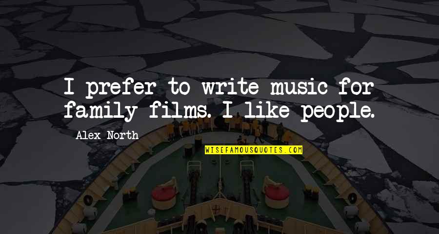 Sascha's Quotes By Alex North: I prefer to write music for family films.