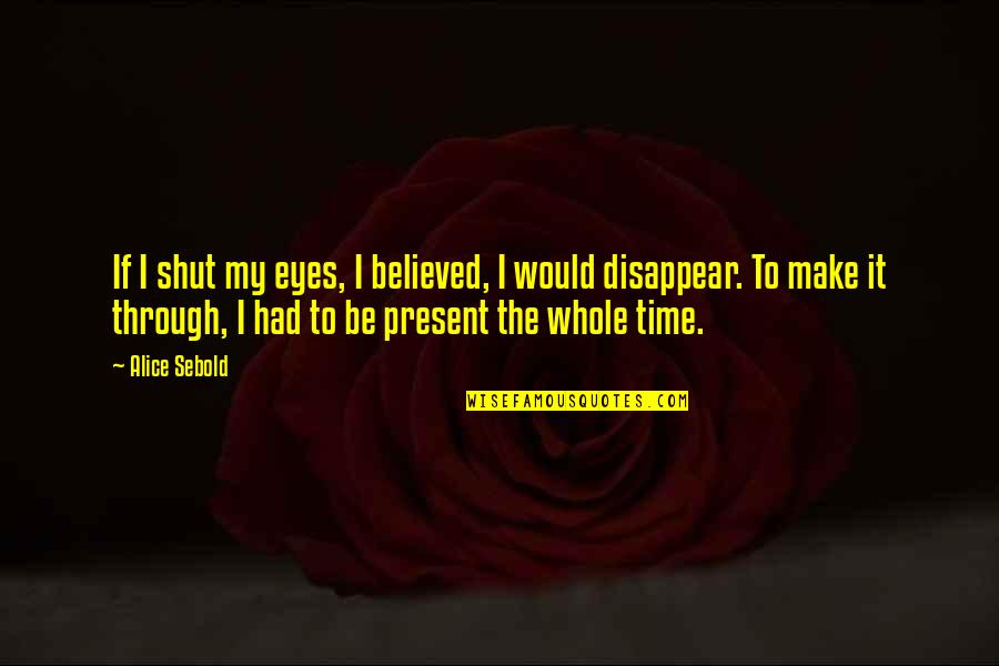 Sash Lilac Quotes By Alice Sebold: If I shut my eyes, I believed, I