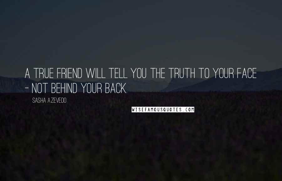 Sasha Azevedo quotes: A true friend will tell you the truth to your face - not behind your back.