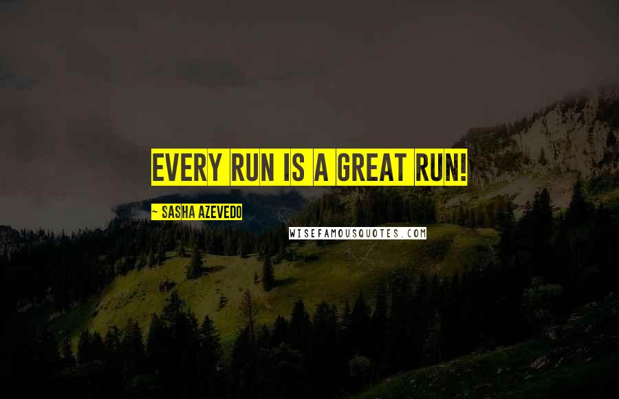 Sasha Azevedo quotes: Every run is a great run!