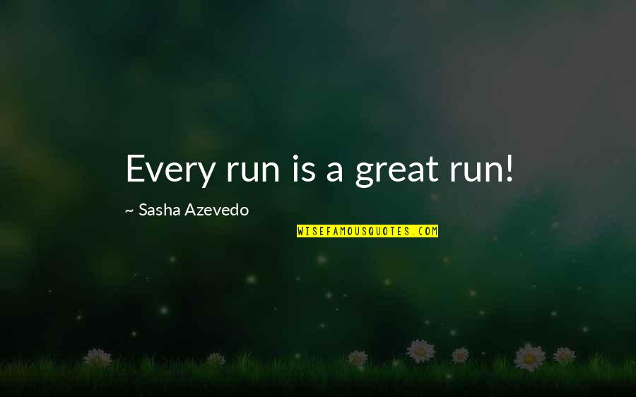 Sasha Azevedo Quotes By Sasha Azevedo: Every run is a great run!