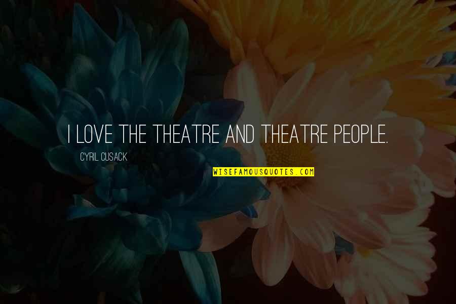 Sasha Belov Quotes By Cyril Cusack: I love the theatre and theatre people.