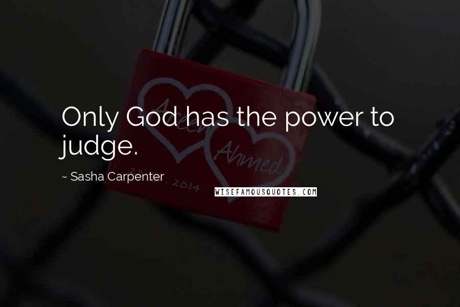 Sasha Carpenter quotes: Only God has the power to judge.