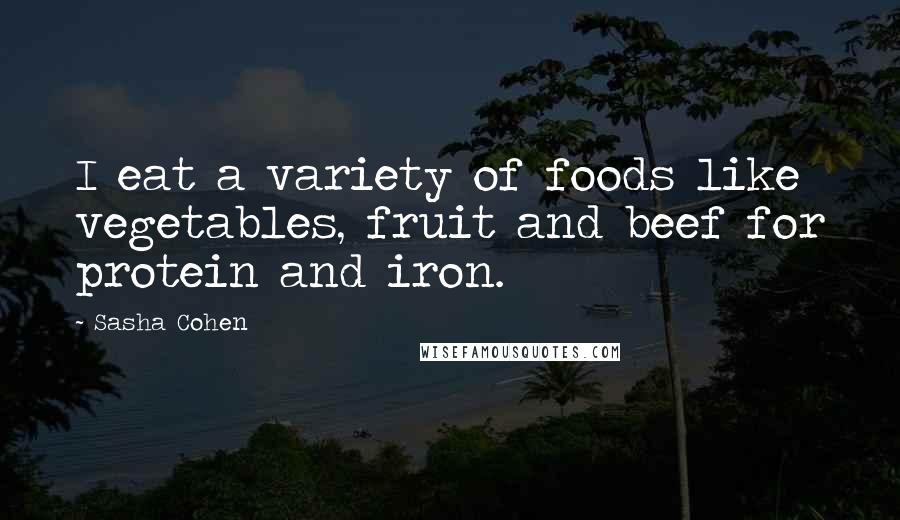 Sasha Cohen quotes: I eat a variety of foods like vegetables, fruit and beef for protein and iron.