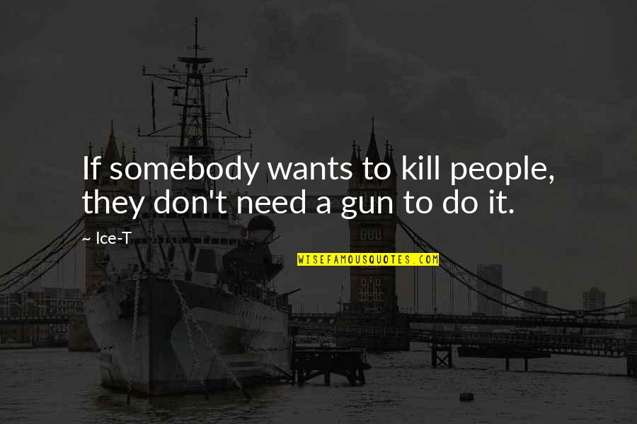 Sasha Daygame Quotes By Ice-T: If somebody wants to kill people, they don't
