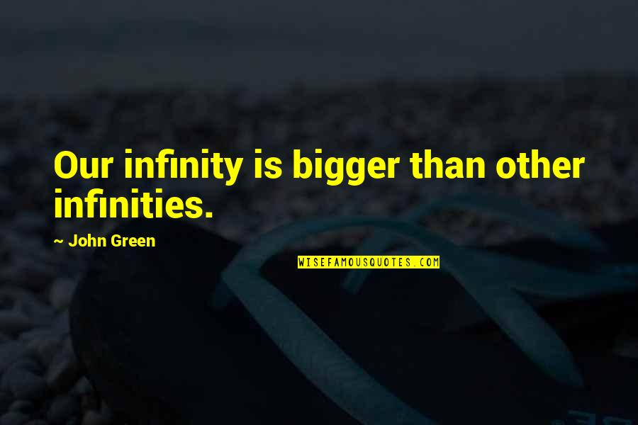 Sasha Dichter Quotes By John Green: Our infinity is bigger than other infinities. Sasha Dichter Quotes By John Green: Our infinity is bigger than other infinities.