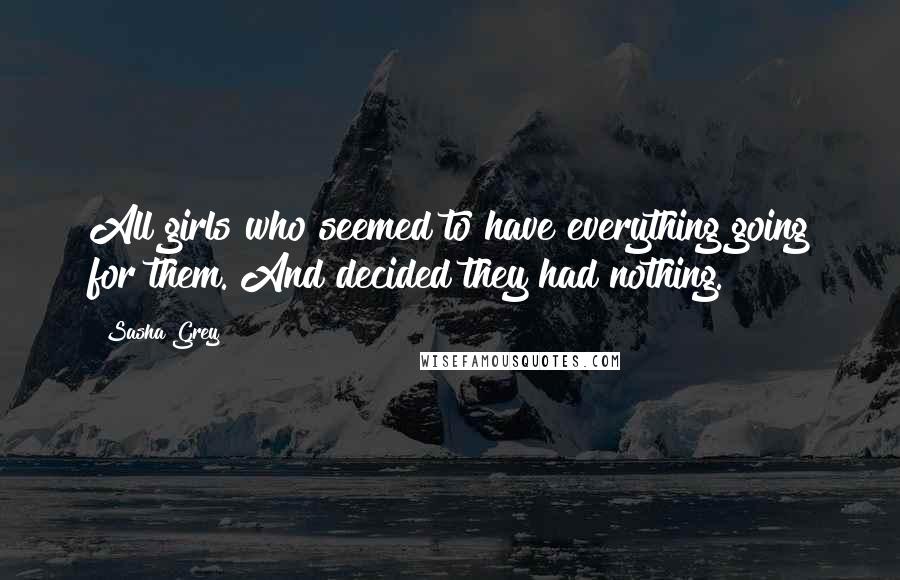 Sasha Grey quotes: All girls who seemed to have everything going for them. And decided they had nothing.