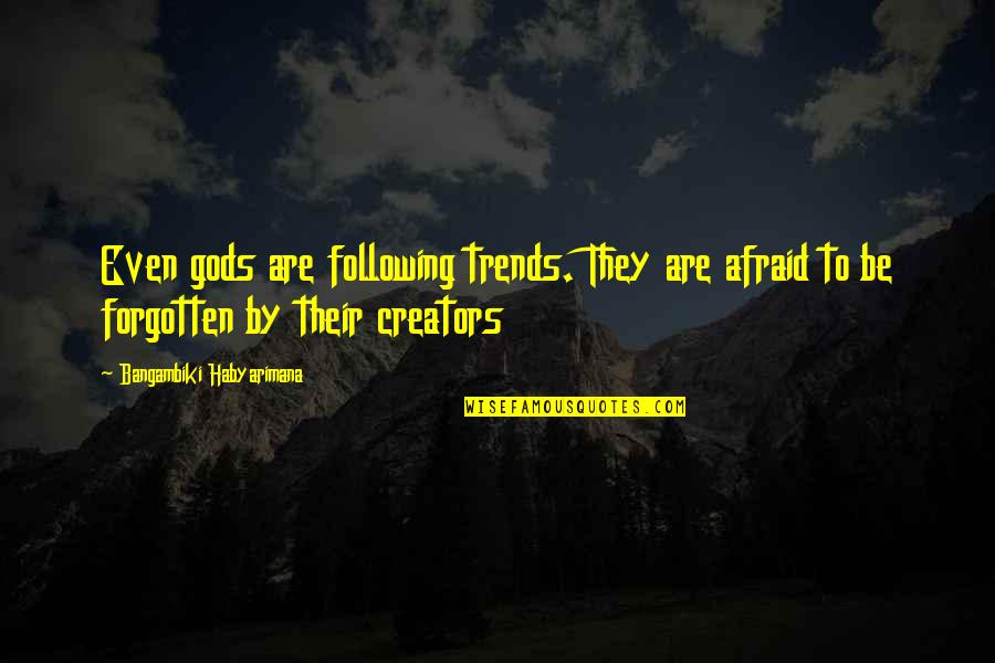 Sasha Lafleur Quotes By Bangambiki Habyarimana: Even gods are following trends. They are afraid Sasha Lafleur Quotes By Bangambiki Habyarimana: Even gods are following trends. They are afraid