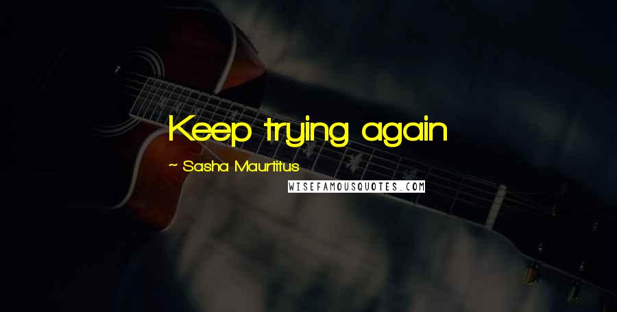 Sasha Maurtitus quotes: Keep trying again