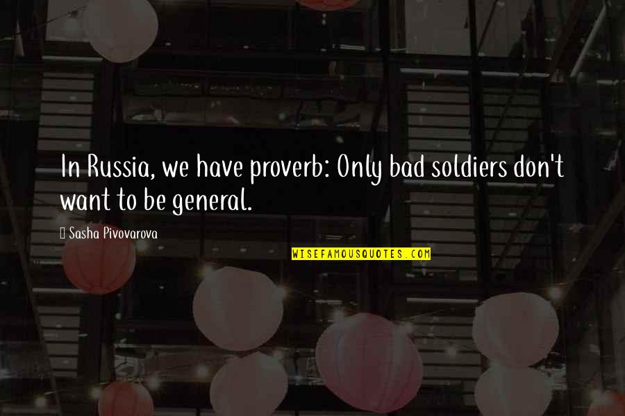 Sasha Pivovarova Quotes By Sasha Pivovarova: In Russia, we have proverb: Only bad soldiers