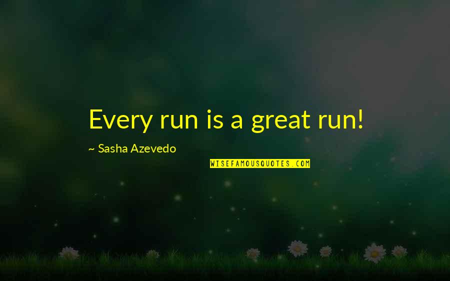 Sasha Quotes By Sasha Azevedo: Every run is a great run!