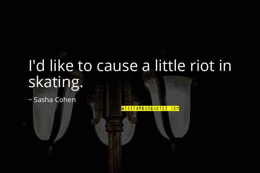 Sasha Quotes By Sasha Cohen: I'd like to cause a little riot in