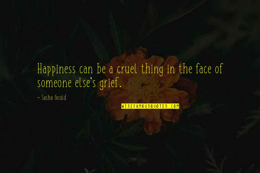 Sasha Quotes By Sasha Gould: Happiness can be a cruel thing in the