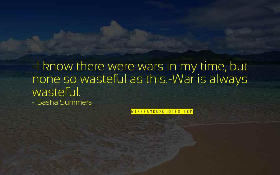 Sasha Quotes By Sasha Summers: -I know there were wars in my time,