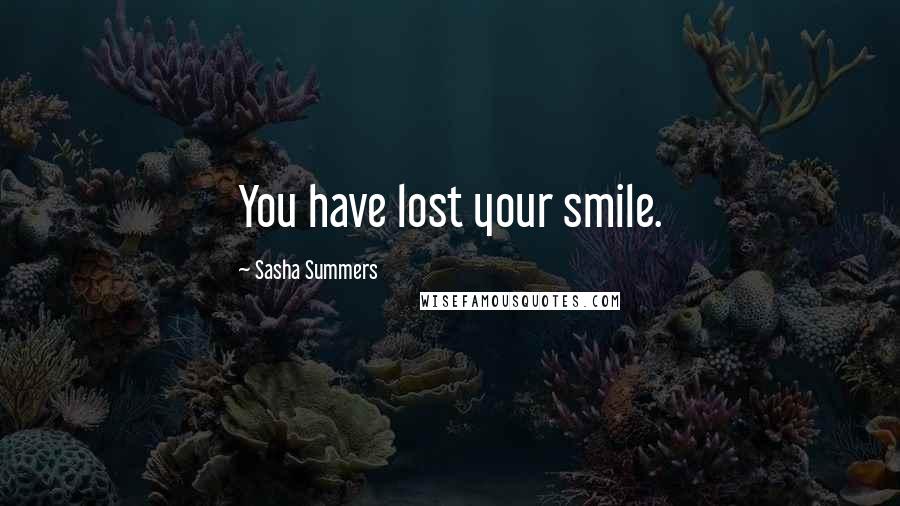 Sasha Summers quotes: You have lost your smile.